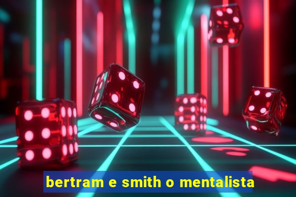 bertram e smith o mentalista